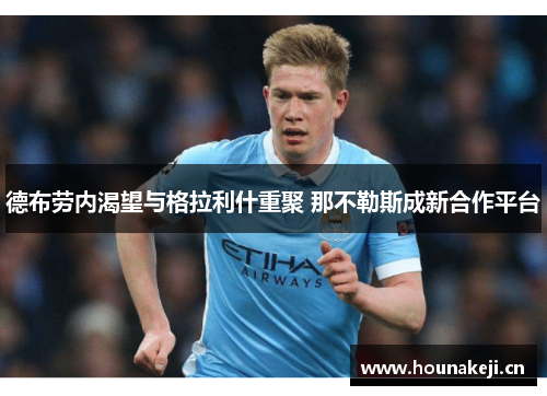 德布劳内渴望与格拉利什重聚 那不勒斯成新合作平台